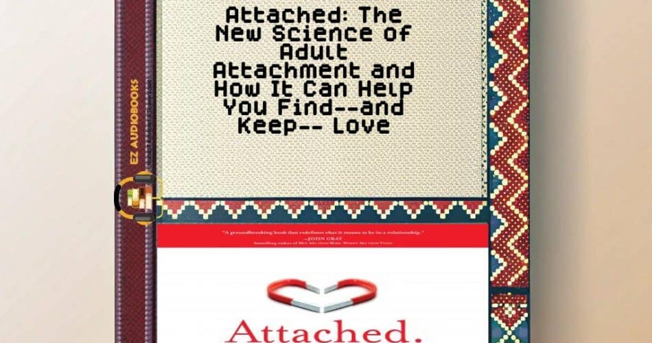 Attached: The New Science of Adult Attachment and How It Can Help You Find--and Keep-- Love Audiobook