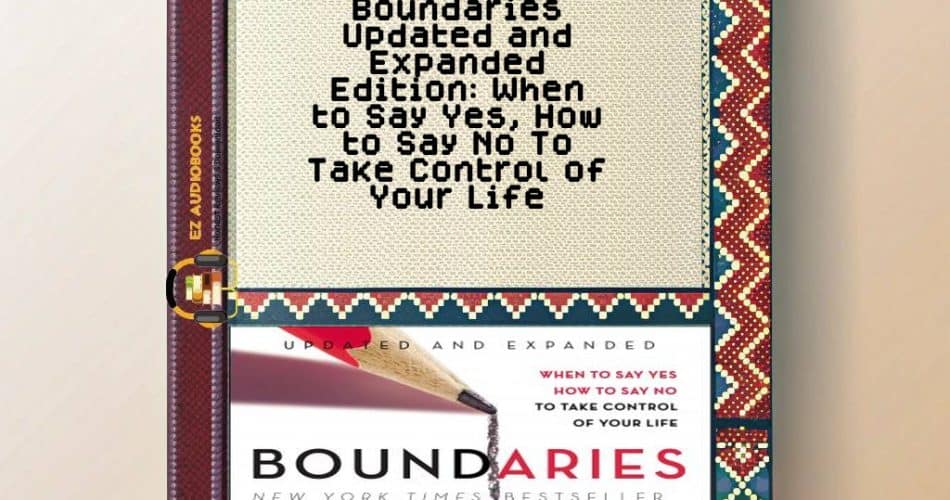 Boundaries Updated and Expanded Edition: When to Say Yes