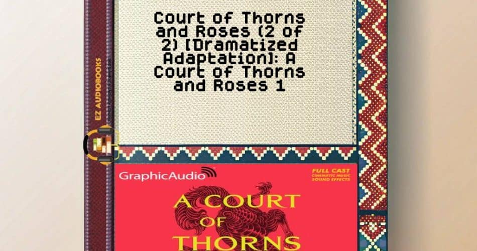 Court of Thorns and Roses (2 of 2) [Dramatized Adaptation]: A Court of Thorns and Roses 1 Audiobook