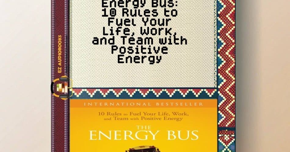Energy Bus: 10 Rules to Fuel Your Life