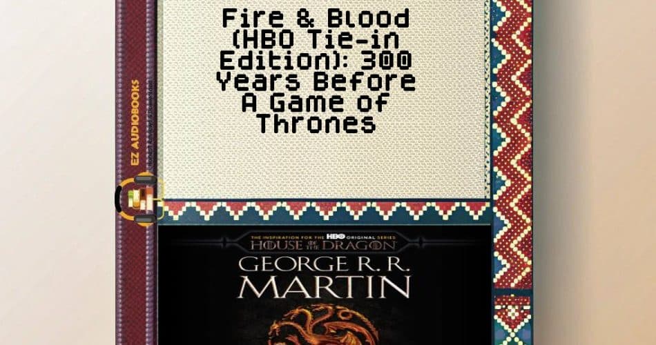 Fire & Blood (HBO Tie-in Edition): 300 Years Before A Game of Thrones Audiobook