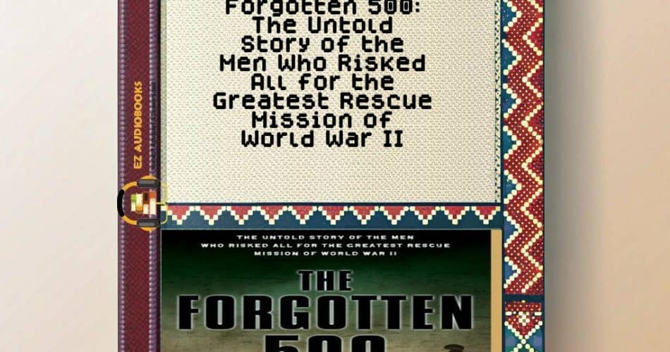 Forgotten 500: The Untold Story of the Men Who Risked All for the Greatest Rescue Mission of World War II Audiobook