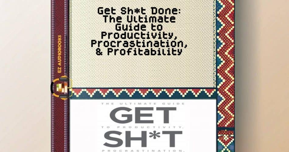 Get Sh*t Done: The Ultimate Guide to Productivity