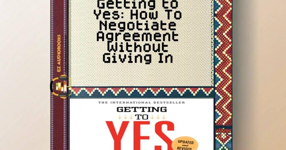 Getting to Yes: How To Negotiate Agreement Without Giving In Audiobook