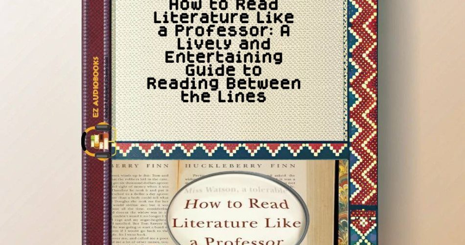 How to Read Literature Like a Professor: A Lively and Entertaining Guide to Reading Between the Lines Audiobook