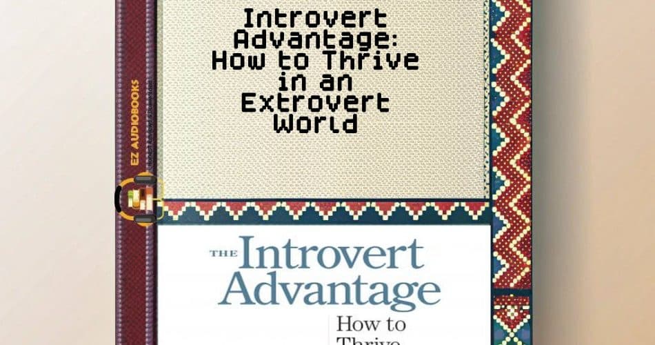 Introvert Advantage: How to Thrive in an Extrovert World Audiobook