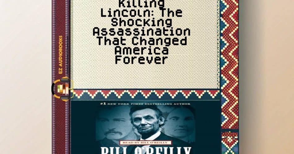 Killing Lincoln: The Shocking Assassination That Changed America Forever Audiobook