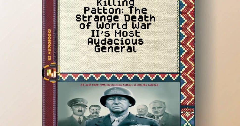 Killing Patton: The Strange Death of World War II's Most Audacious General Audiobook