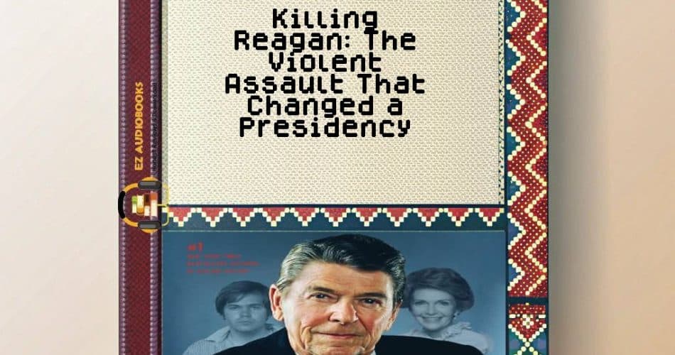 Killing Reagan: The Violent Assault That Changed a Presidency Audiobook