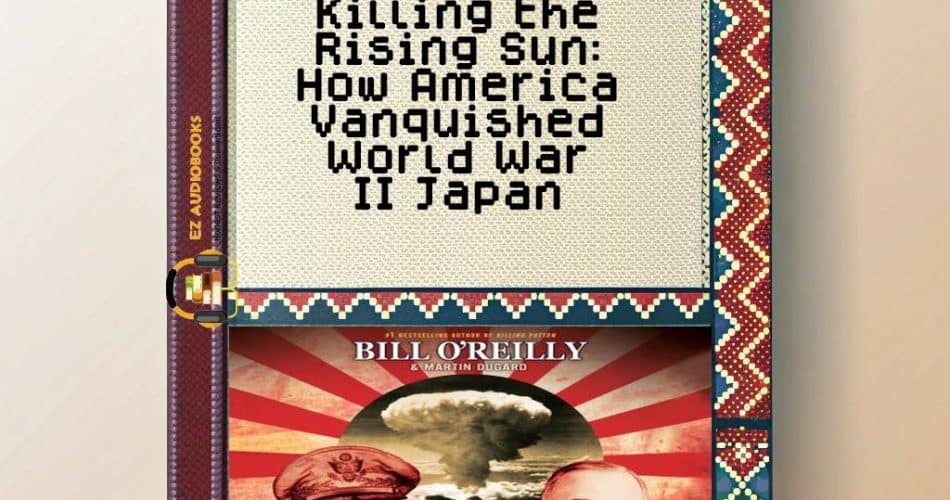 Killing the Rising Sun: How America Vanquished World War II Japan Audiobook