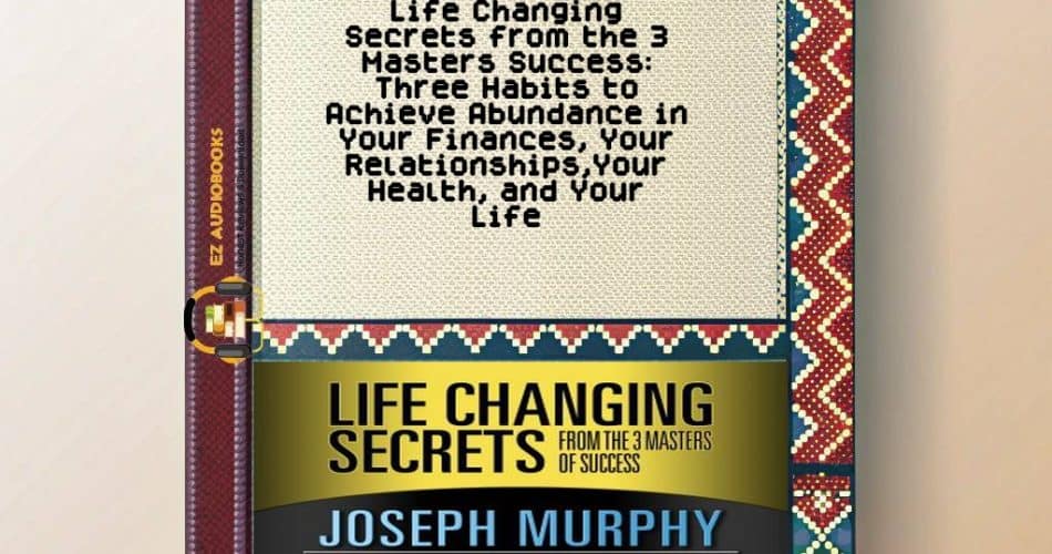 Life Changing Secrets from the 3 Masters Success: Three Habits to Achieve Abundance in Your Finances