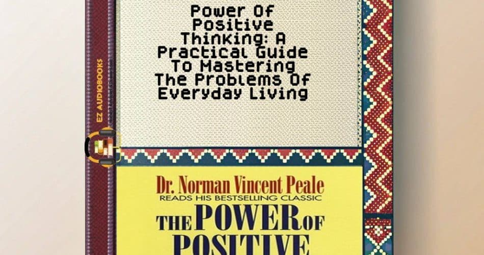 Power Of Positive Thinking: A Practical Guide To Mastering The Problems Of Everyday Living Audiobook