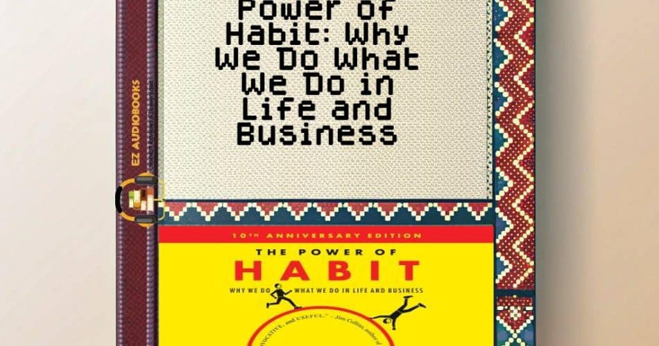 Power of Habit: Why We Do What We Do in Life and Business Audiobook