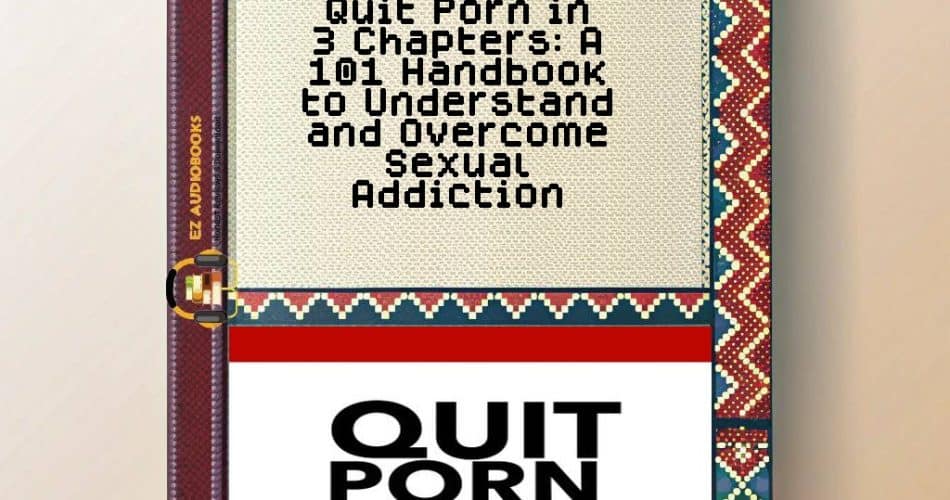 Quit Porn in 3 Chapters: A 101 Handbook to Understand and Overcome Sexual Addiction Audiobook