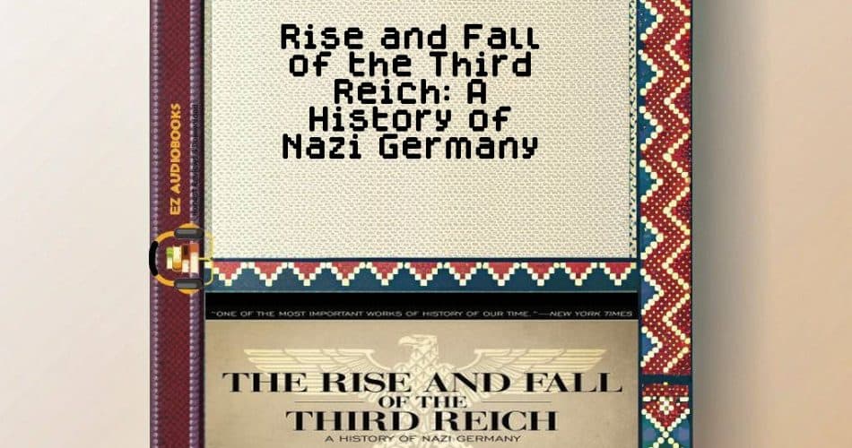 Rise and Fall of the Third Reich: A History of Nazi Germany Audiobook