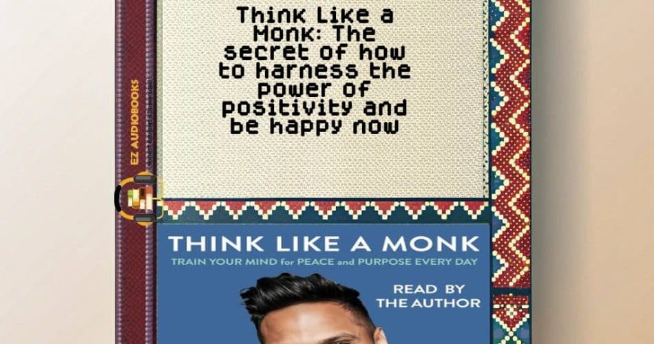 Think Like a Monk: The secret of how to harness the power of positivity and be happy now Audiobook