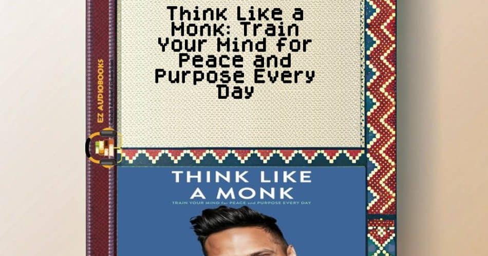 Think Like a Monk: Train Your Mind for Peace and Purpose Every Day Audiobook