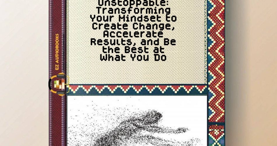 Unstoppable: Transforming Your Mindset to Create Change
