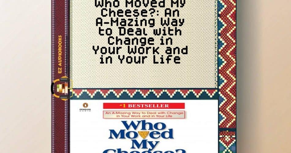 Who Moved My Cheese?: An A-Mazing Way to Deal with Change in Your Work and in Your Life Audiobook