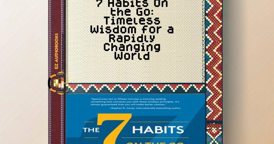 7 Habits On the Go: Timeless Wisdom for a Rapidly Changing World Audiobook