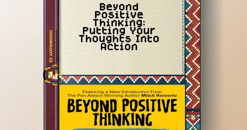 Beyond Positive Thinking: Putting Your Thoughts Into Action Audiobook