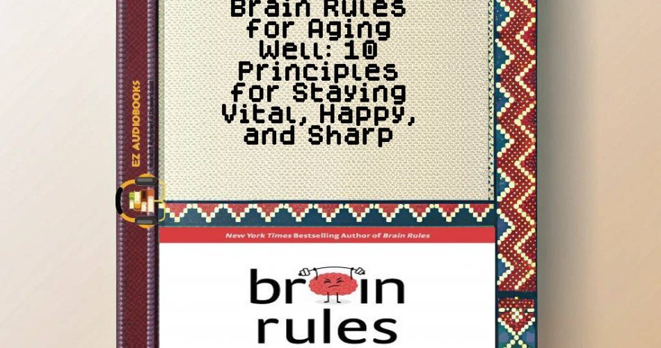 Brain Rules for Aging Well: 10 Principles for Staying Vital