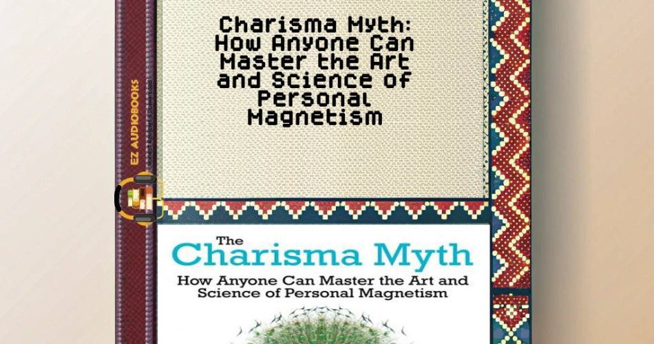 Charisma Myth: How Anyone Can Master the Art and Science of Personal Magnetism (Intl Ed) Audiobook