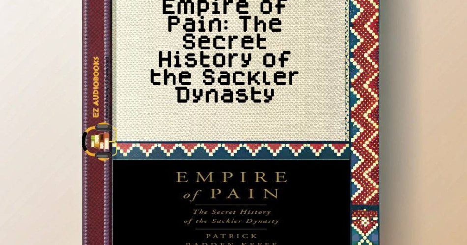 Empire of Pain: The Secret History of the Sackler Dynasty Audiobook