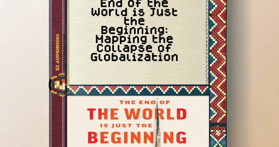 End of the World is Just the Beginning: Mapping the Collapse of Globalization Audiobook