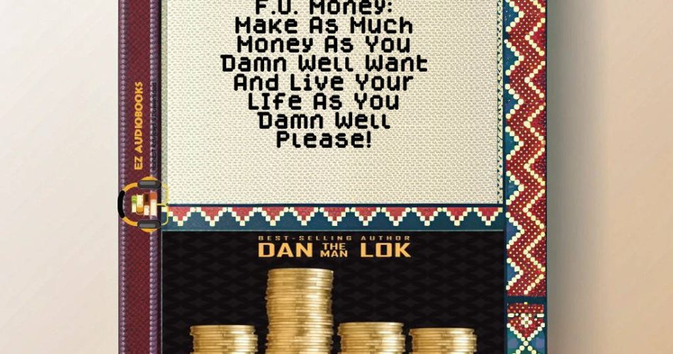 F.U. Money: Make As Much Money As You Damn Well Want And Live Your LIfe As You Damn Well Please! Audiobook