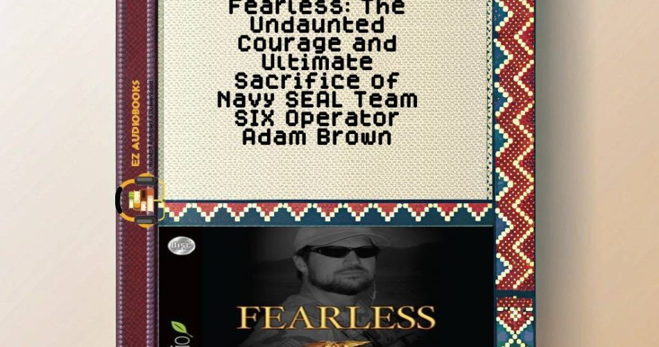 Fearless: The Undaunted Courage and Ultimate Sacrifice of Navy SEAL Team SIX Operator Adam Brown Audiobook