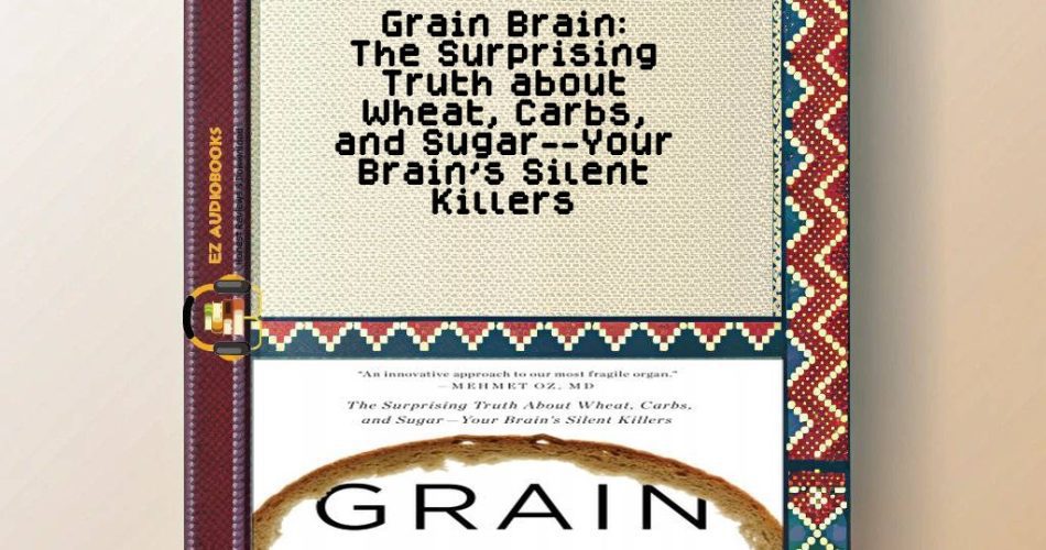 Grain Brain: The Surprising Truth about Wheat