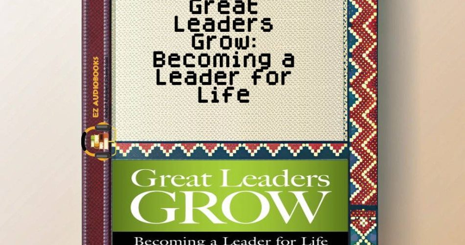 Great Leaders Grow: Becoming a Leader for Life Audiobook