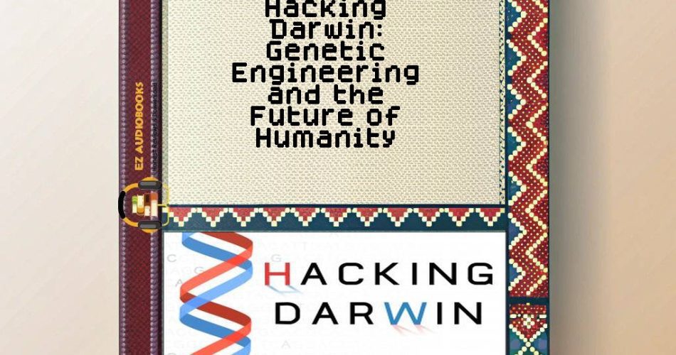 Hacking Darwin: Genetic Engineering and the Future of Humanity Audiobook
