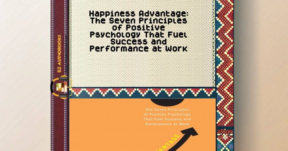 Happiness Advantage: The Seven Principles of Positive Psychology That Fuel Success and Performance at Work Audiobook