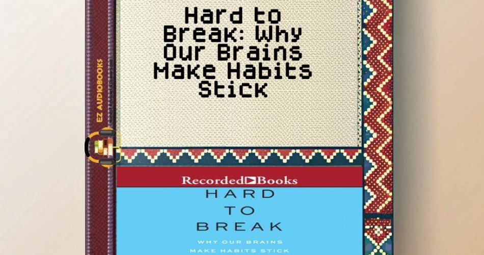 Hard to Break: Why Our Brains Make Habits Stick Audiobook