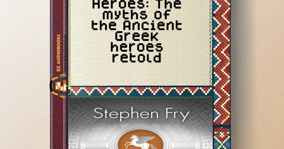 Heroes: The myths of the Ancient Greek heroes retold Audiobook