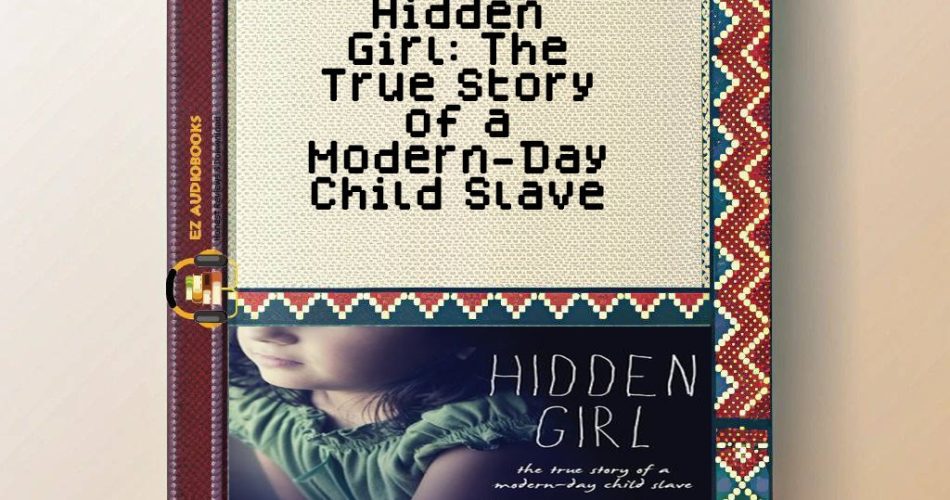Hidden Girl: The True Story of a Modern-Day Child Slave Audiobook