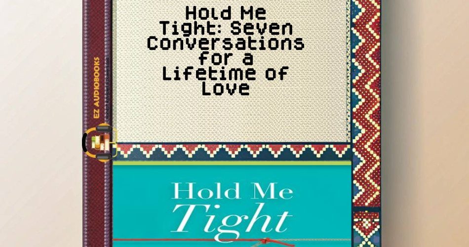 Hold Me Tight: Seven Conversations for a Lifetime of Love Audiobook