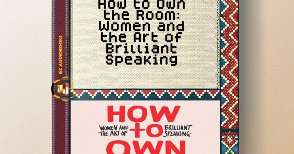 How to Own the Room: Women and the Art of Brilliant Speaking Audiobook