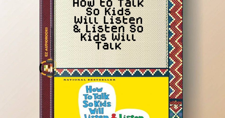 How to Talk So Kids Will Listen & Listen So Kids Will Talk Audiobook