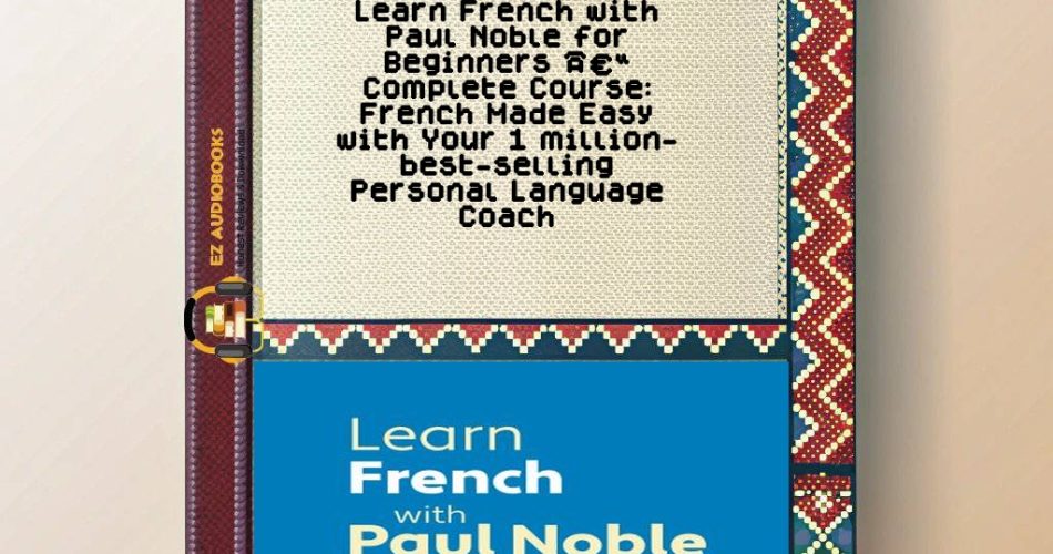 Learn French with Paul Noble for Beginners â€“ Complete Course: French Made Easy with Your 1 million-best-selling Personal Language Coach Audiobook