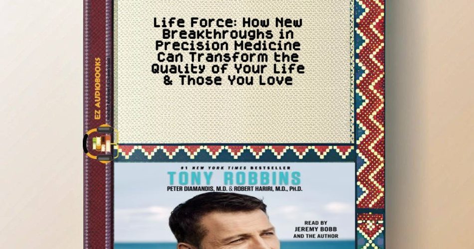 Life Force: How New Breakthroughs in Precision Medicine Can Transform the Quality of Your Life & Those You Love Audiobook