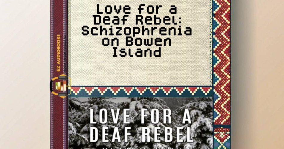 Love for a Deaf Rebel: Schizophrenia on Bowen Island Audiobook