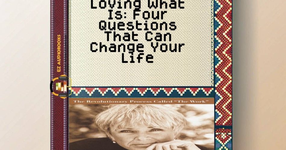 Loving What Is: Four Questions That Can Change Your Life Audiobook