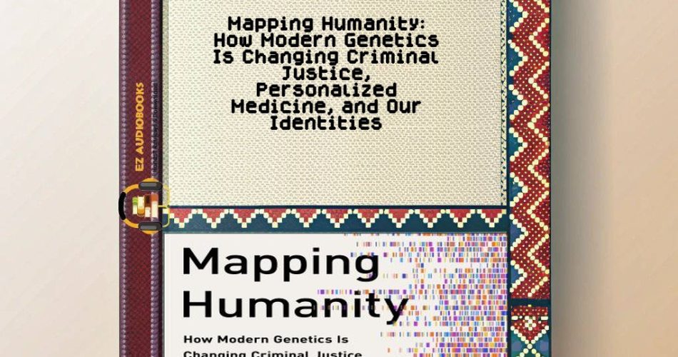 Mapping Humanity: How Modern Genetics Is Changing Criminal Justice