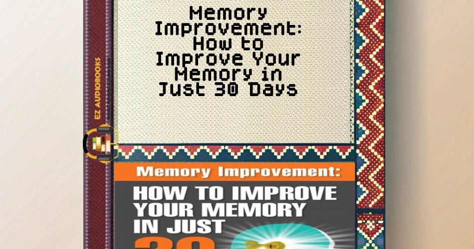 Memory Improvement: How to Improve Your Memory in Just 30 Days Audiobook