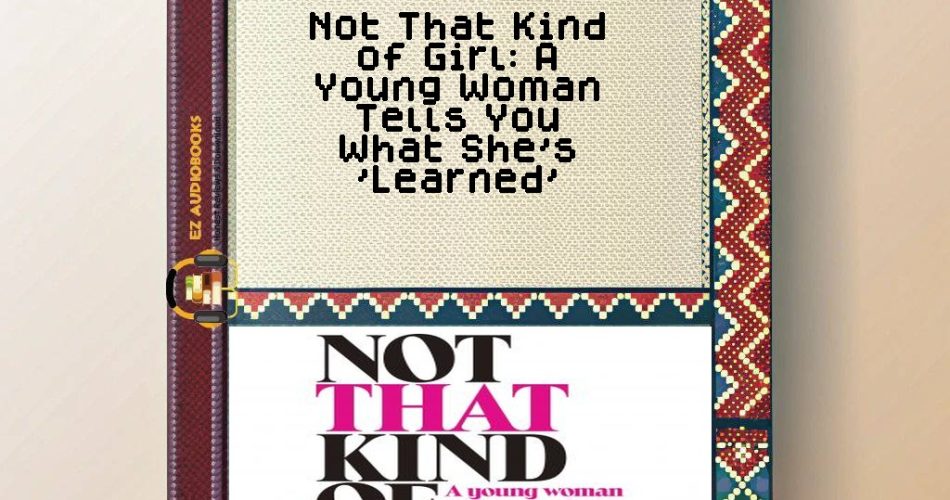 Not That Kind of Girl: A Young Woman Tells You What She's 'Learned' Audiobook