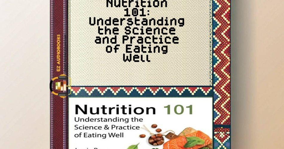 Nutrition 101: Understanding the Science and Practice of Eating Well Audiobook