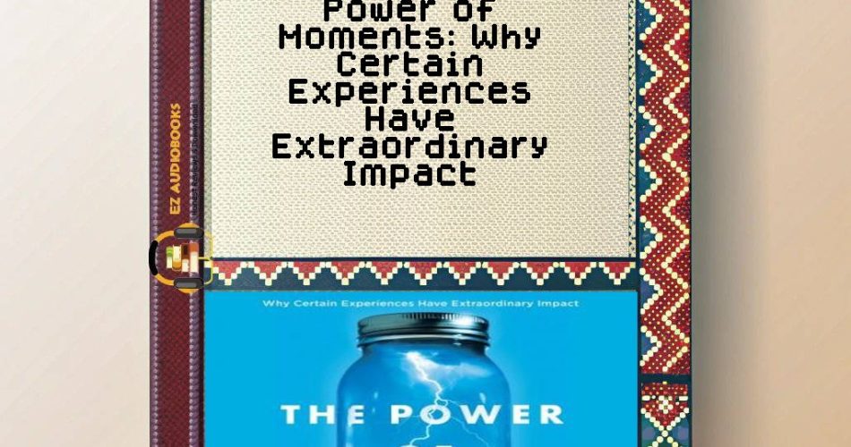 Power of Moments: Why Certain Experiences Have Extraordinary Impact Audiobook